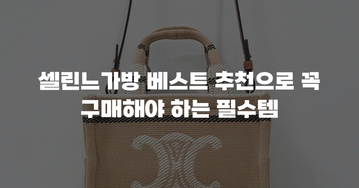 셀린느가방 베스트 추천으로 꼭 구매해야 하는 필수템