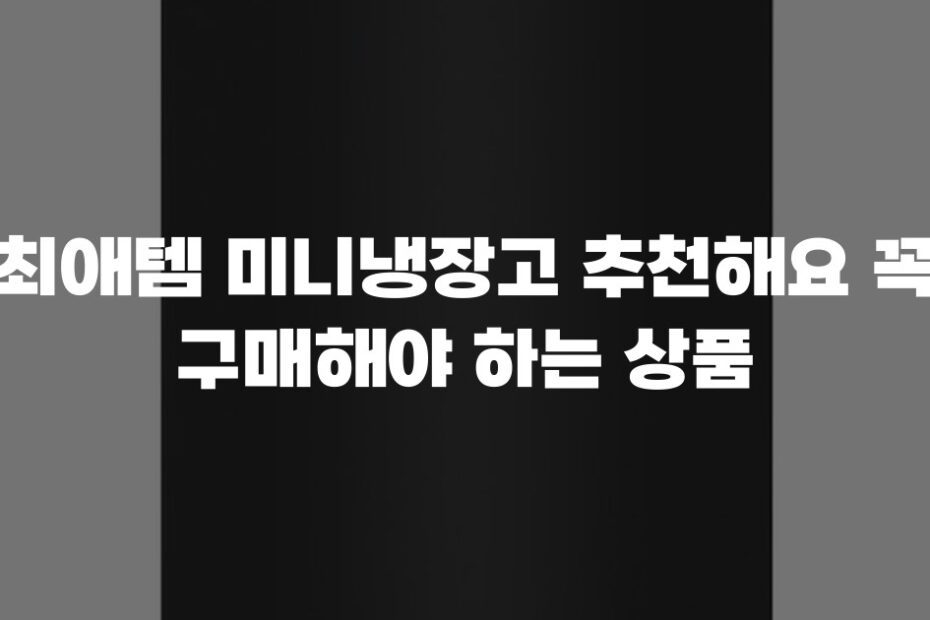 최애템 미니냉장고 추천해요 꼭 구매해야 하는 상품