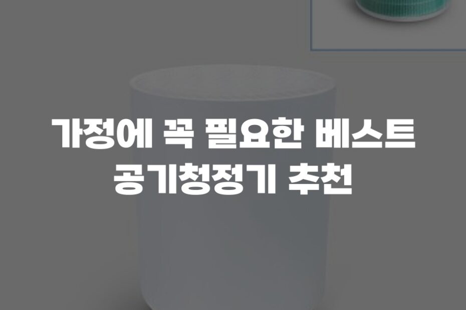가정에 꼭 필요한 베스트 공기청정기 추천