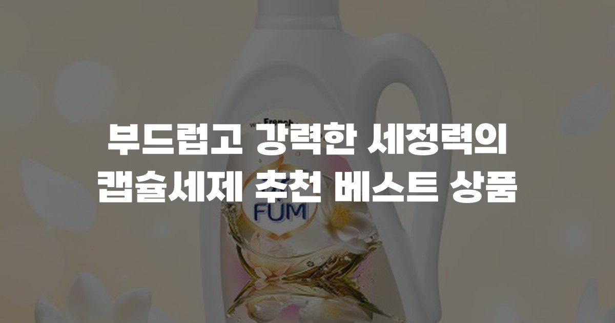 부드럽고 강력한 세정력의 캡슐세제 추천 베스트 상품