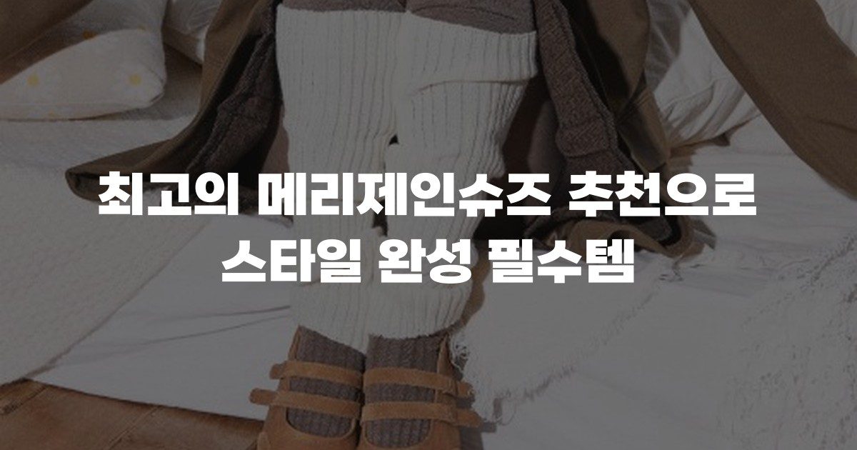 최고의 메리제인슈즈 추천으로 스타일 완성 필수템