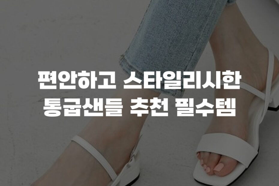 편안하고 스타일리시한 통굽샌들 추천 필수템