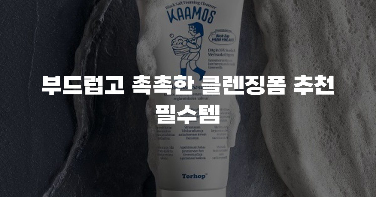 부드럽고 촉촉한 클렌징폼 추천 필수템