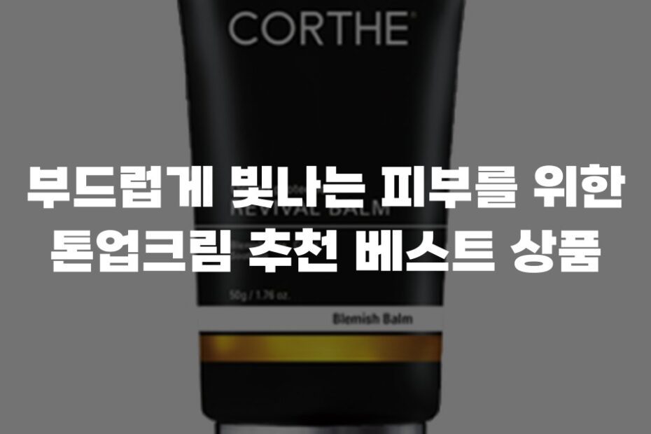 부드럽게 빛나는 피부를 위한 톤업크림 추천 베스트 상품