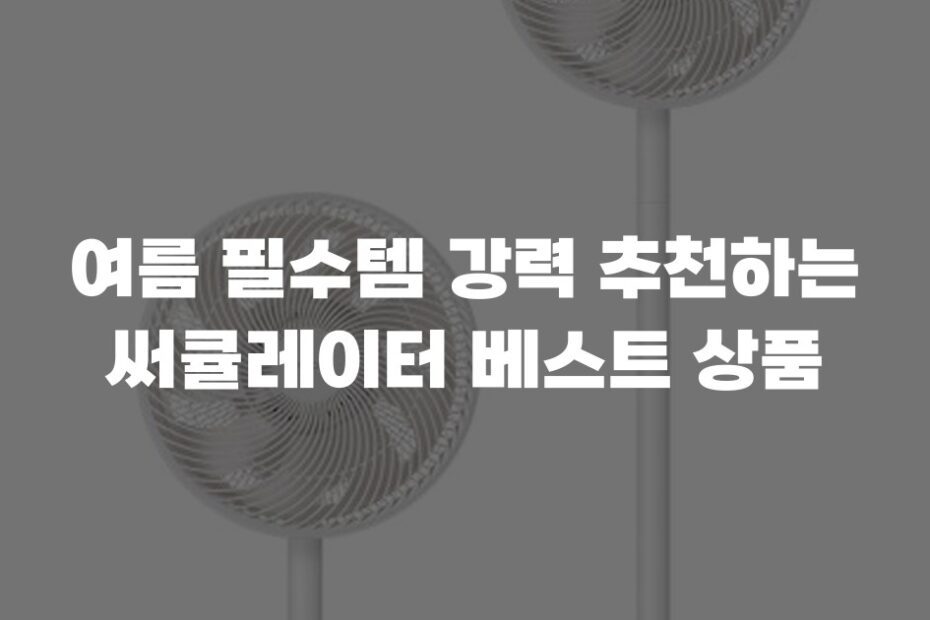 여름 필수템 강력 추천하는 써큘레이터 베스트 상품