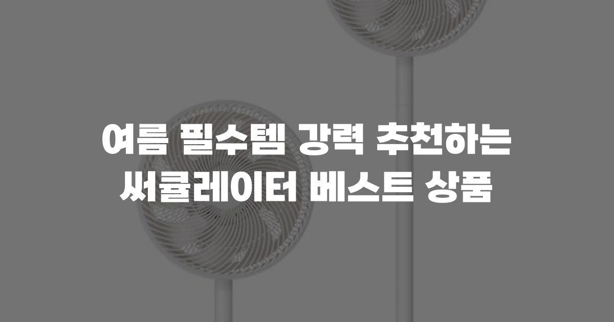여름 필수템 강력 추천하는 써큘레이터 베스트 상품