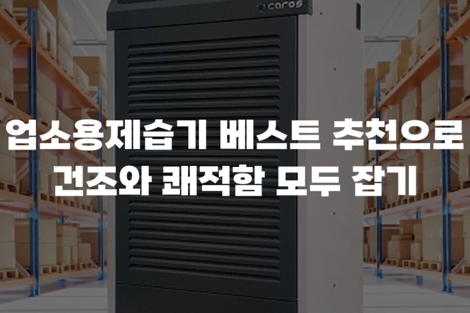 업소용제습기 베스트 추천으로 건조와 쾌적함 모두 잡기