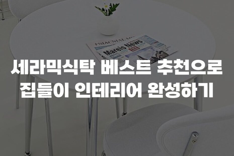 세라믹식탁 베스트 추천으로 집들이 인테리어 완성하기